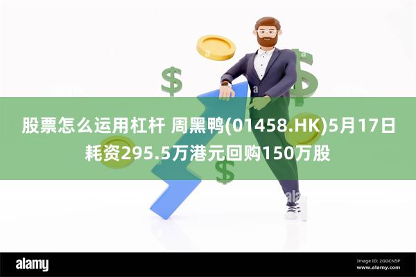 股票怎么运用杠杆 周黑鸭(01458.HK)5月17日耗资295.5万港元回购150万股