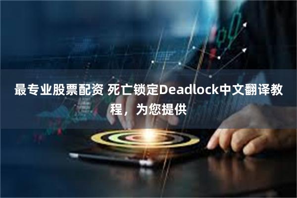 最专业股票配资 死亡锁定Deadlock中文翻译教程，为您提供